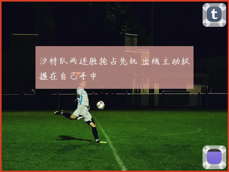 沙特队两连胜抢占先机 出线主动权握在自己手中